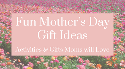 Fun Mother’s Day Gift Ideas: Activities and Gifts Moms will Love