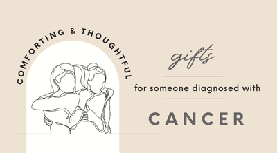 Comforting & Thoughtful Gifts for Someone Diagnosed with Cancer